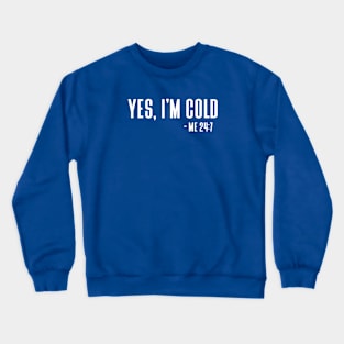 Yes Im Cold Crewneck Sweatshirt